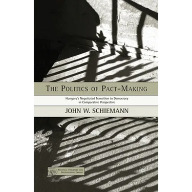 The Politics of Pact-Making: Hungary's Negotiated Transition to Democracy in Comparative Perspective