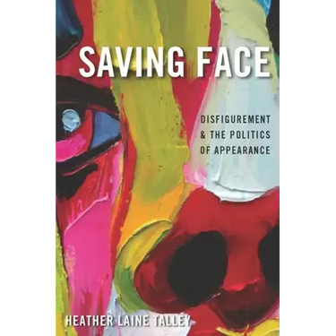 Saving Face: Disfigurement and the Politics of Appearance