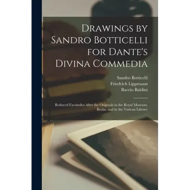Drawings by Sandro Botticelli for Dante's Divina Commedia: Reduced Facsimiles After the Originals in the Royal Museum, Berlin, and in the Vatican Libr