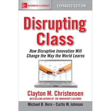Disrupting Class, Expanded Edition: How Disruptive Innovation Will Change the Way the World Learns
