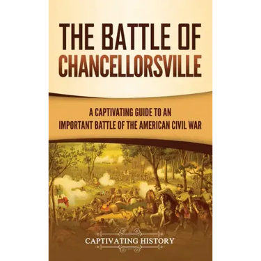 The Battle of Chancellorsville: A Captivating Guide to an Important Battle of the American Civil War