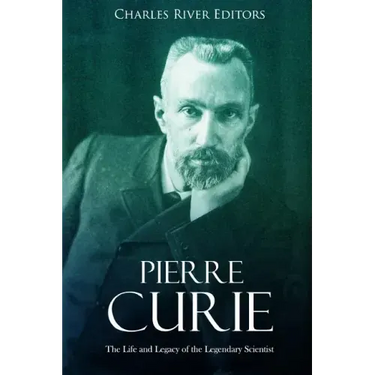 Pierre Curie: The Life and Legacy of the Legendary Scientist
