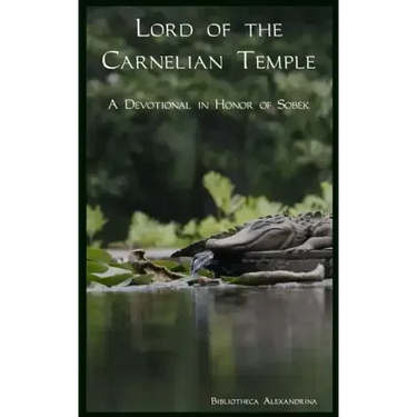 Lord of the Carnelian Temple: A Devotional in Honor of Sobek