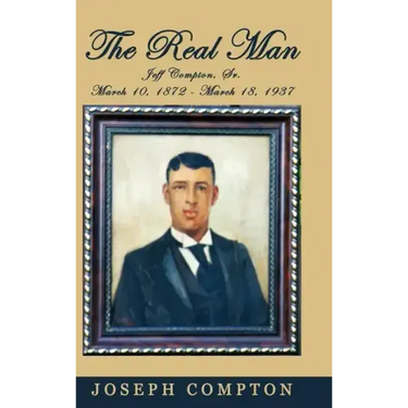 The Real Man: Jeff Compton, Sr. March 10, 1872 - March 18, 1937