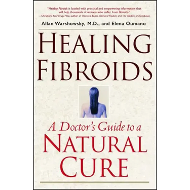 Healing Fibroids: A Doctor's Guide to a Natural Cure