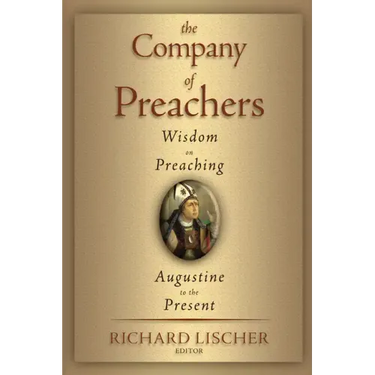 The Company of Preachers: Wisdom on Preaching, Augustine to the Present