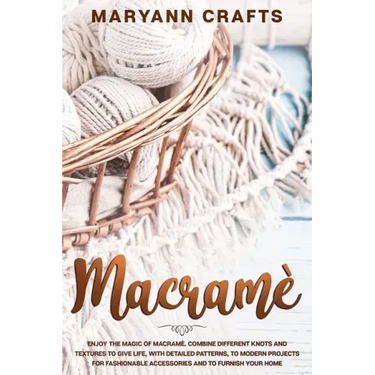 Macramè: Enjoy The Magic Of Macramè. Combine Different Knots And Textures To Give Life, With Detailed Patterns, To Modern