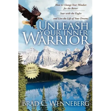 Unleash Your Inner Warrior: How to Change Your Mindset for the Better, Soar with the Eagles, and Live the Life of Your Dreams