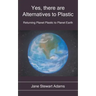 Yes, There are Alternatives to Plastic: Returning Planet Plastic to Planet Earth