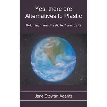 Yes, There are Alternatives to Plastic: Returning Planet Plastic to Planet Earth