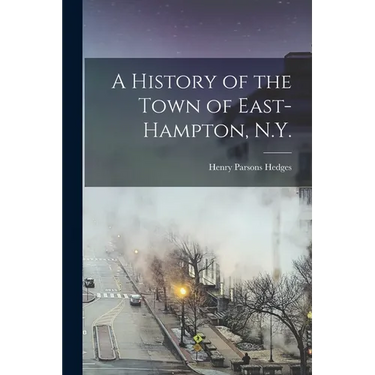 A History of the Town of East-Hampton, N.Y.