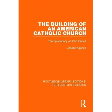 The Building of an American Catholic Church: The Episcopacy of John Carroll