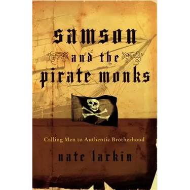 Samson and the Pirate Monks: Calling Men to Authentic Brotherhood