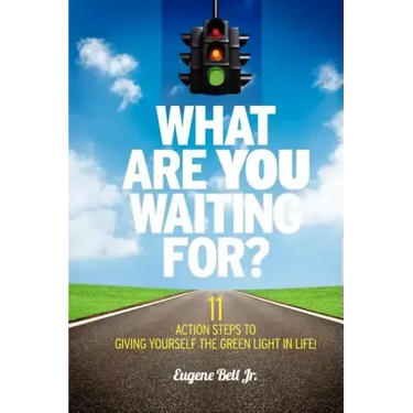 What Are YOU Waiting For?: 11 Action Steps to Giving Yourself the Green Light in Life!