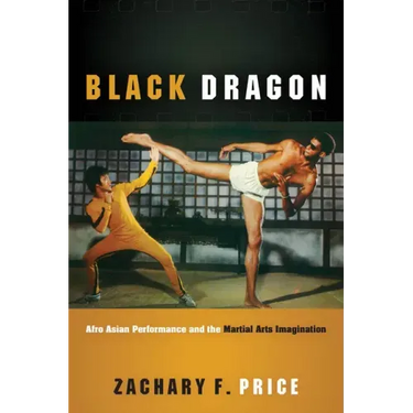 Black Dragon: Afro Asian Performance and the Martial Arts Imagination