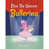 Elise The Unicorn Ballerina: Coloring Book Edition
