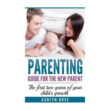 Parenting: A guide for new parent: The first two years of your child's growth