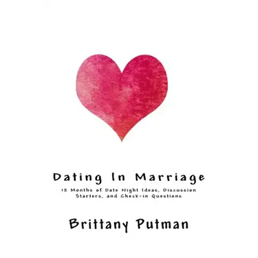 Dating In Marriage: 12 Months of Date Night Ideas, Discussion Starters, and Check-in Questions