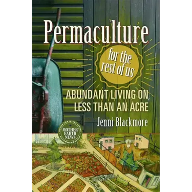 Permaculture for the Rest of Us: Abundant Living on Less Than an Acre