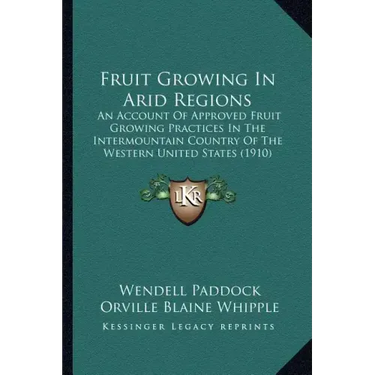 Fruit Growing in Arid Regions: An Account of Approved Fruit Growing Practices in the Intermountain Country of the Western United States (1910)