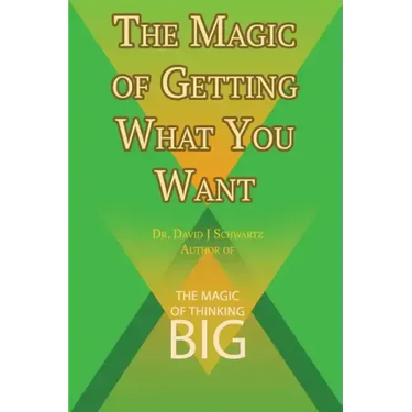 The Magic of Getting What You Want by David J. Schwartz author of The Magic of Thinking Big