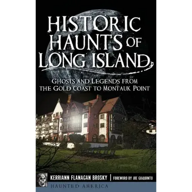 Historic Haunts of Long Island: Ghosts and Legends from the Gold Coast to Montauk Point