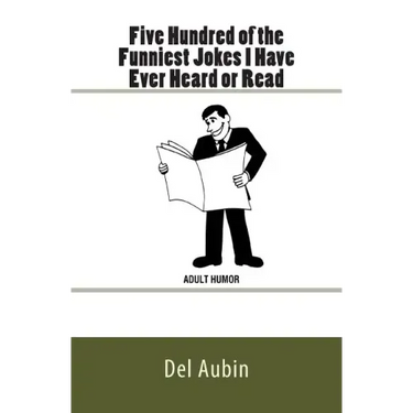 Five Hundred of the Funniest Jokes I Have Ever Heard or Read: Adult Humor