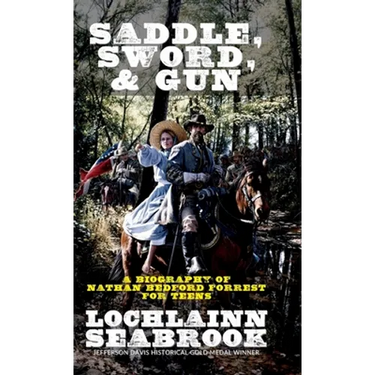 Saddle, Sword, and Gun: A Biography of Nathan Bedford Forrest For Teens