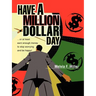 Have a Million Dollar Day: ...or at least earn enough money to stop worrying and be happy!
