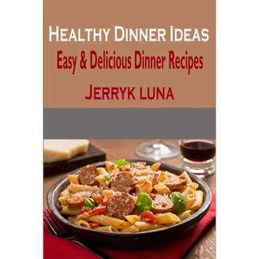 Healthy Dinner Ideas: Easy & Delicious Dinner Recipes