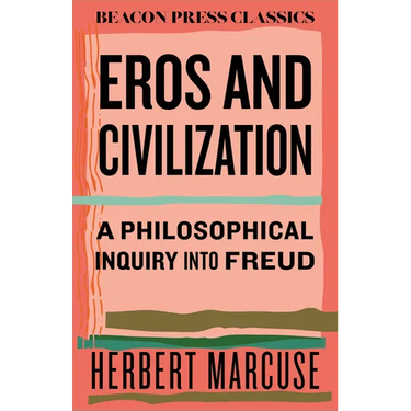 Eros and Civilization: A Philosophical Inquiry Into Freud