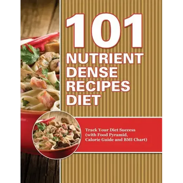 101 Nutrient Dense Recipes Diet: Track Your Diet Success (with Food Pyramid, Calorie Guide and BMI Chart)