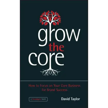 Grow the Core: How to Focus on Your Core Business for Brand Success