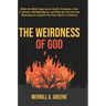 The Weirdness of God: What the Bible Says About God's Character, How to Discern Manifestations, and Why the Church Has Attempted to Squash t