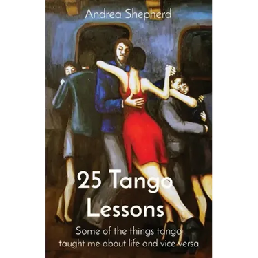 25 Tango Lessons: Some of the things tango taught me about life and vice versa