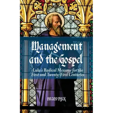 Management and the Gospel: Luke's Radical Message for the First and Twenty-First Centuries