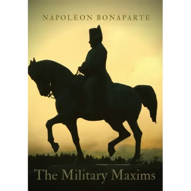 The Military Maxims: An essential volume of Napoleon's wisdom on the art of war