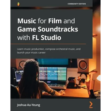 Music for Film and Game Soundtracks with FL Studio: Learn music production, compose orchestral music, and launch your music career
