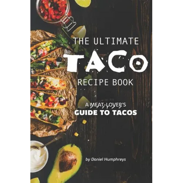 The Ultimate Taco Recipe Book: A Meat-Lover's Guide to Tacos