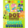 Dot Markers Activity Book Numbers and Shapes: Coloring Shapes and Numbers, Dot Markers Activities Art Paint Daubers for Toddler, Preschool, Kindergart
