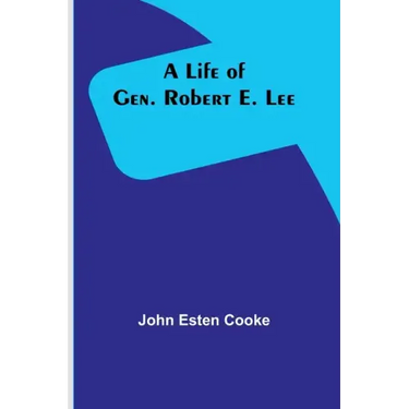 A Life of Gen. Robert E. Lee