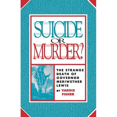 Suicide or Murder?: The Strange Death of Governor Meriwether Lewis