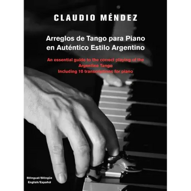 Arreglos de Tango Para Piano En Autentico Estilo Argentino: An Essential Guide to the Correct Playing of the Argentine Tango Including 10 Transcriptio