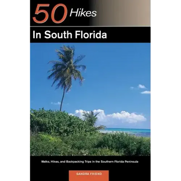 Explorer's Guide 50 Hikes in South Florida: Walks, Hikes, and Backpacking Trips in the Southern Florida Peninsula