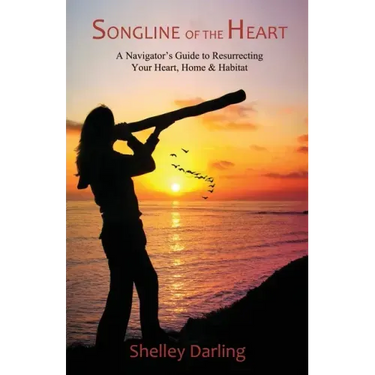 Songline of the Heart: A Navigator's Guide to Resurrecting Your Heart, Home & Habitat