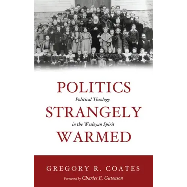 Politics Strangely Warmed: Political Theology in the Wesleyan Spirit