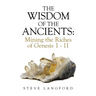 The Wisdom of the Ancients: Mining the Riches of Genesis 1 - 11