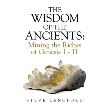 The Wisdom of the Ancients: Mining the Riches of Genesis 1 - 11