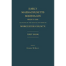 Early Massachusetts Marriages Prior to 1800, as Found on the Official Records of Worcester County. First Book
