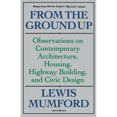 From the Ground Up: Observations on Contemporary Architecture, Housing, Highway Building, and Civic Design
